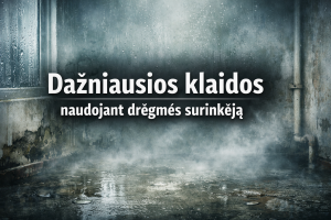 Dažniausios klaidos naudojant drėgmės surinkėją