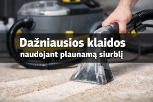 Dažniausios klaidos naudojant plaunamą siurblį